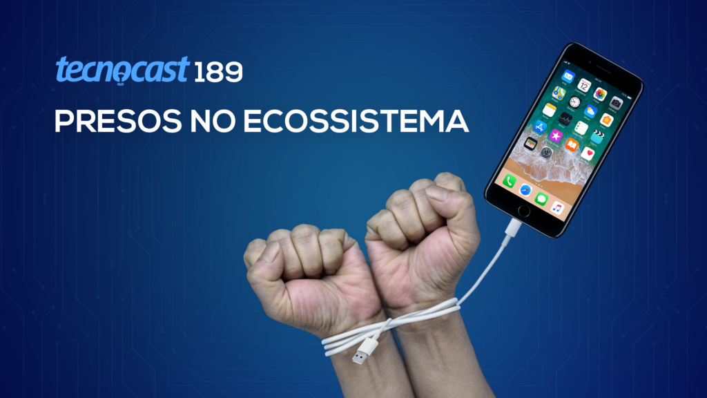 Tecnocast 189 – Presos no ecossistema