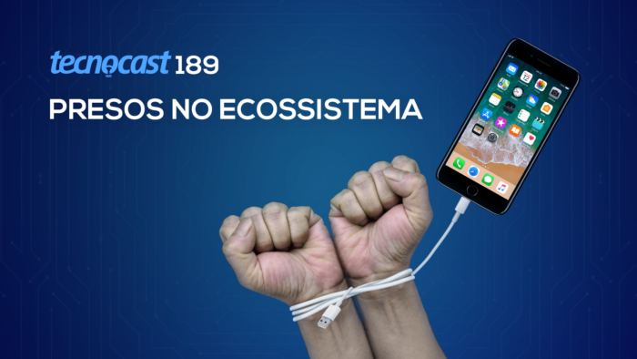 Tecnocast 189 – Presos no ecossistema (Imagem: Vitor Pádua / Tecnoblog)