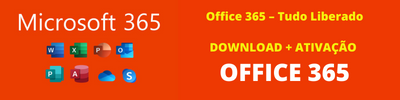 Office 365 – Tudo Liberado DOWNLOAD + ATIVAÇÃO OFFICE 365